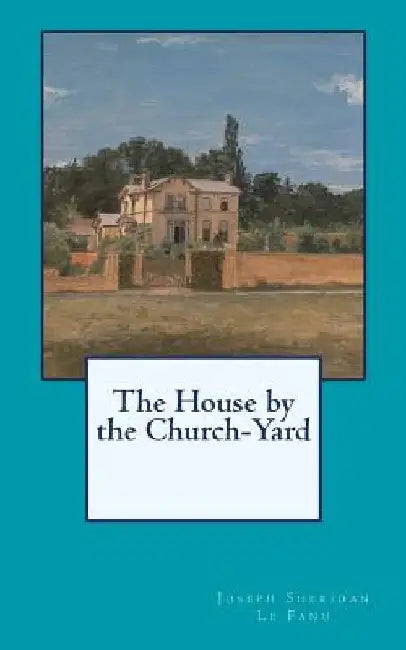The House by the Church-Yard by Joseph Sheridan Le Fanu