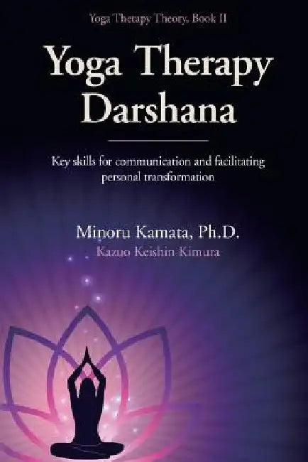 Yoga Therapy Darshana: Key skills for communication and facilitating personal transformation by Madoka Chase Onizuka