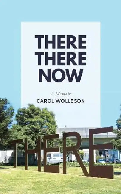 There There Now: A Memoir by Carol Wolleson
