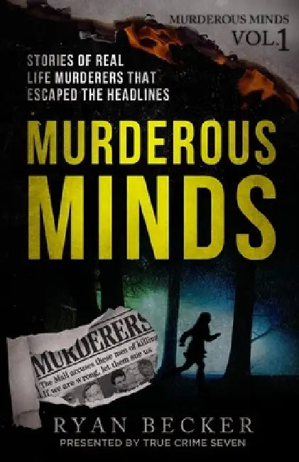 Murderous Minds: Stories of Real Life Murderers That Escaped the Headlines by True Crime Seven