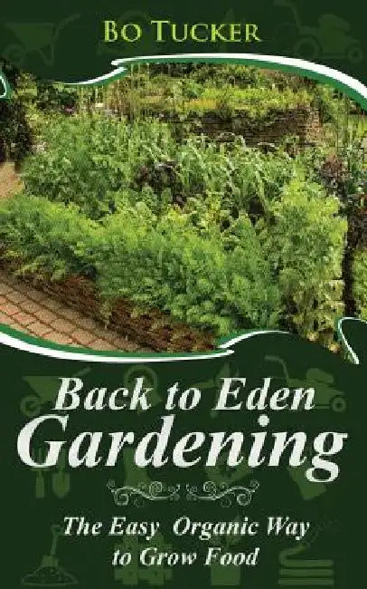 Back to Eden Gardening: The Easy Organic Way to Grow Food by Bo Tucker