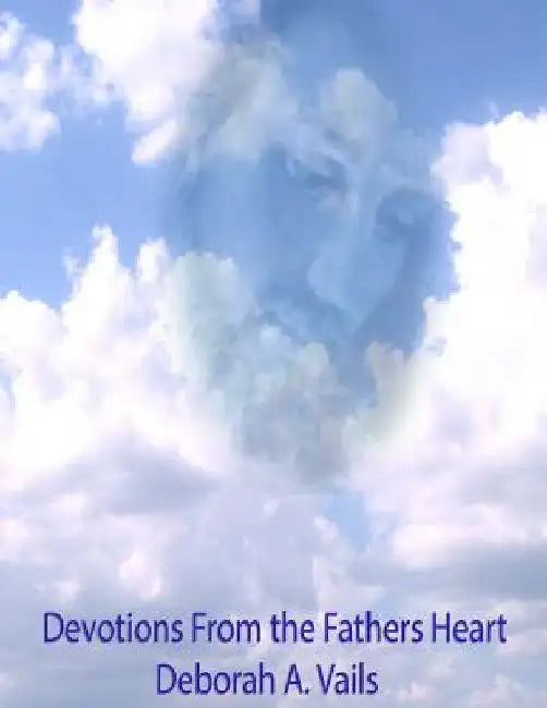 Devotions From the Fathers Heart by Deborah a. Vails