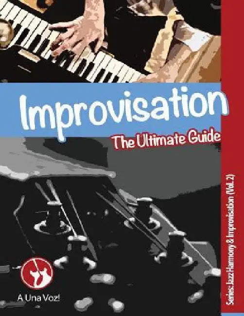 Improvisation: The Ultimate Guide by A. Una Voz
