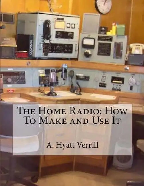 The Home Radio: How To Make and Use It by Roger Chambers