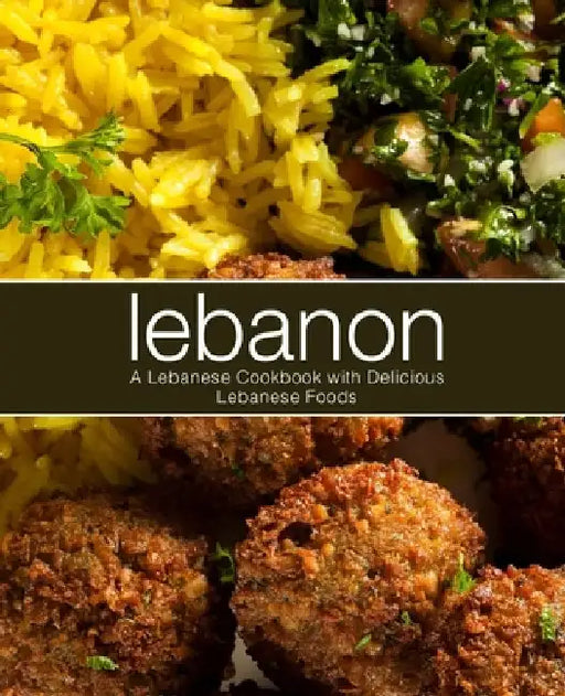 Lebanon: A Lebanese Cookbook with Delicious Lebanese Food by Booksumo Press