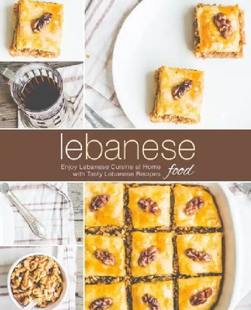 Lebanese Food: Enjoy Lebanese Cuisine at Home with Tasty Lebanese Recipes by Booksumo Press