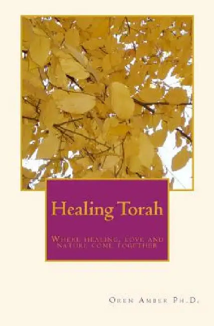 Healing Torah: Where healing, love and nature come together by Oren Amber
