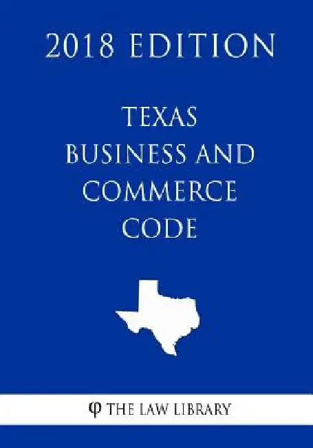 Texas Business and Commerce Code (2018 Edition) by The Law Library