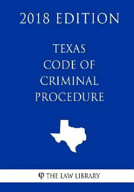 Texas Code of Criminal Procedure (2018 Edition) by The Law Library
