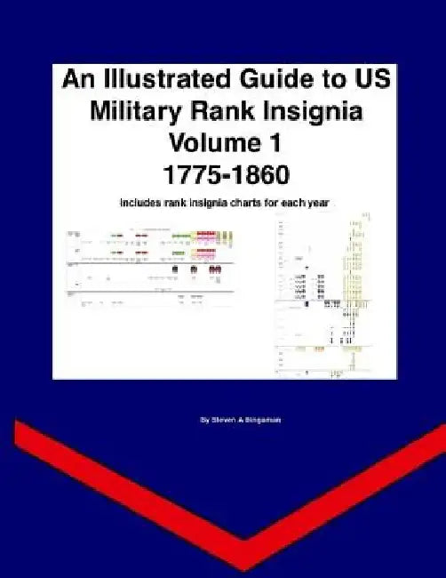 An Illustrated Guide to US Military Rank Insignia Volume 1 1775-1860: A year by year guide to US rank insignia by Steven A. Bingaman