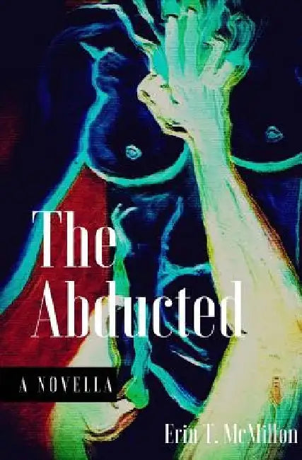 The Abducted by Erin T. McMillon Msm