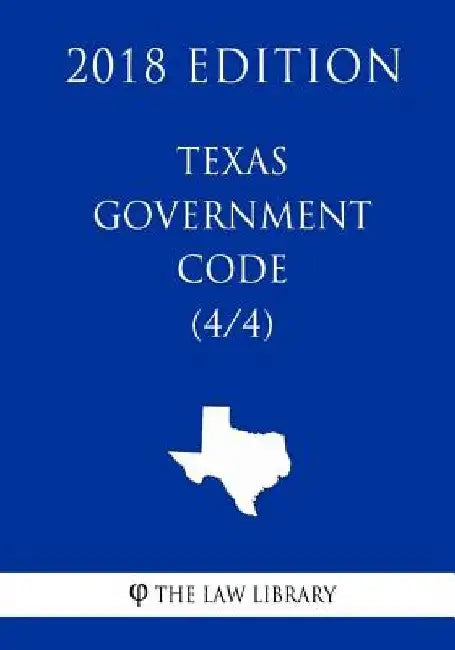 Texas Government Code (4/4) (2018 Edition) by The Law Library