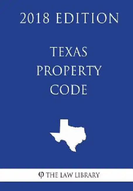 Texas Property Code (2018 Edition) by The Law Library