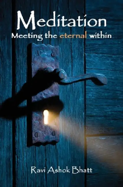Meditation: Meeting the Eternal Within by Ravi Ashok Bhatt