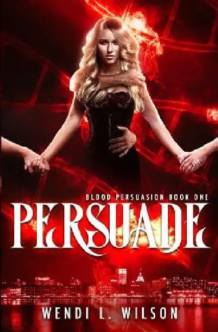 Persuade: A Reverse Harem Paranormal Romance: Blood Persuasion Book 1 by Wendi L. Wilson