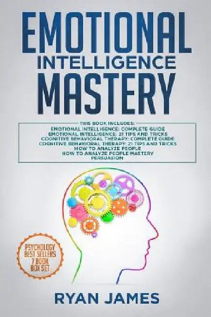 Emotional Intelligence Mastery: 7 Manuscripts: Emotional Intelligence x2, Cognitive Behavioral Therapy x2, How to Analyze People x2, Persuasion (Anger by Ryan James