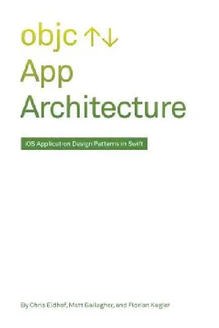 App Architecture: iOS Application Design Patterns in Swift by Matt Gallagher