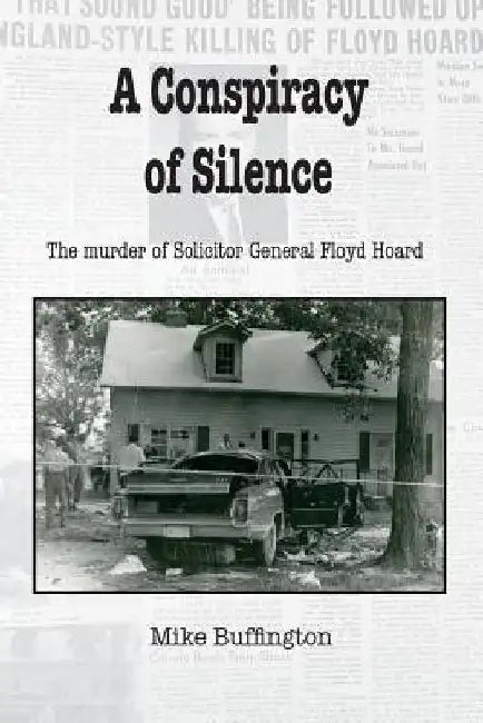 A Conspiracy of Silence: The Murder of Solicitor Floyd Hoard by Mike H. Buffington