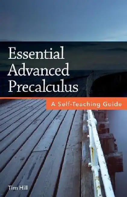 Essential Advanced Precalculus: A Self-Teaching Guide by Tim Hill