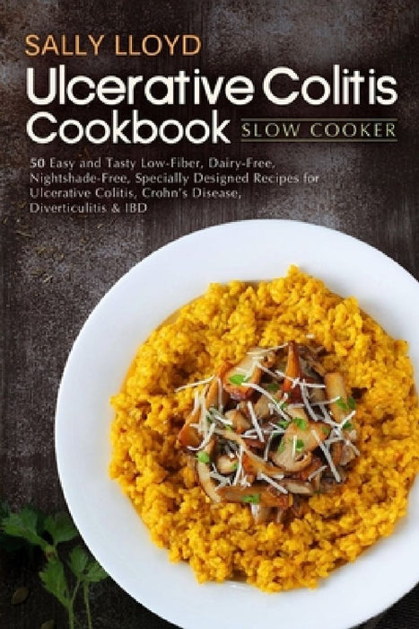 Ulcerative Colitis Cookbook: Slow Cooker - 50 Easy and Tasty Low-Fiber, Dairy-Free, Nightshade-Free, Specially Designed Slow Cooker Recipes for Ulc by Sally Lloyd