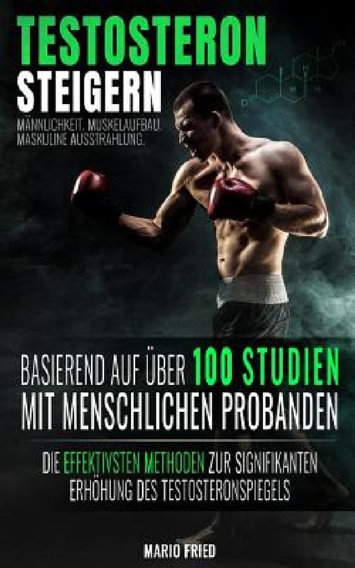 Testosteron Steigern - Männlichkeit, Muskelaufbau & Maskuline Ausstrahlung: Die effektivsten Methoden zur signifikanten Erhöhung des Testosteronspiege by Mario Fried