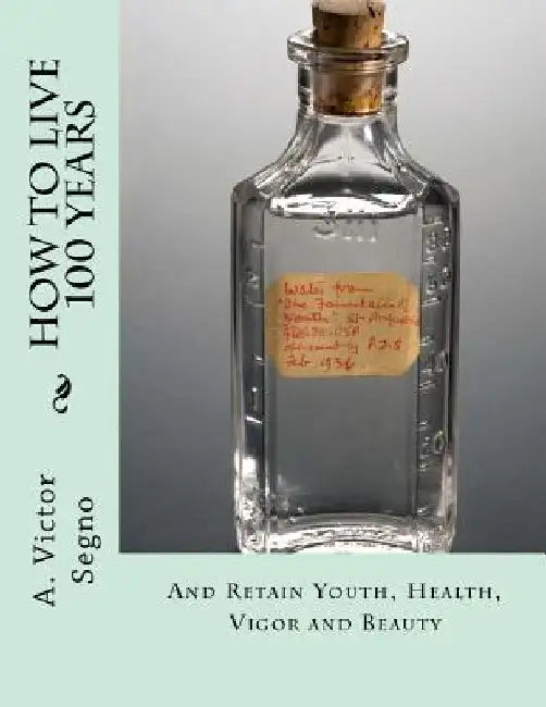 How To Live 100 Years: And Retain Youth, Health, Vigor and Beauty by Roger Chambers