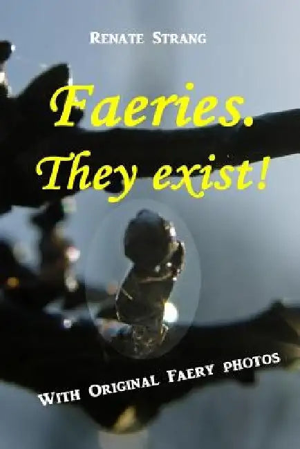 Faeries. They exist!: With Original Faery Photos by Renate Strang