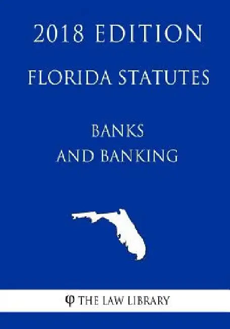 Florida Statutes - Banks and Banking (2018 Edition) by The Law Library