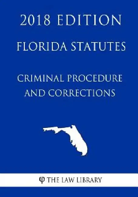Florida Statutes - Criminal Procedure and Corrections (2018 Edition) by The Law Library