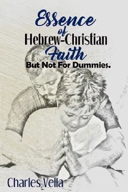 Essence of Hebrew - Christian Faith: But Not For Dummies by Charles Vella