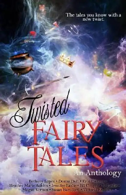 Twisted Fairy Tales: An Anthology by Bethany Lopez
