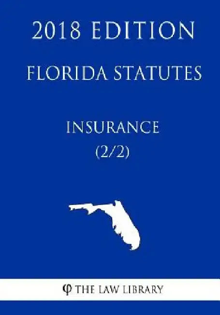 Florida Statutes - Insurance (2/2) (2018 Edition) by The Law Library