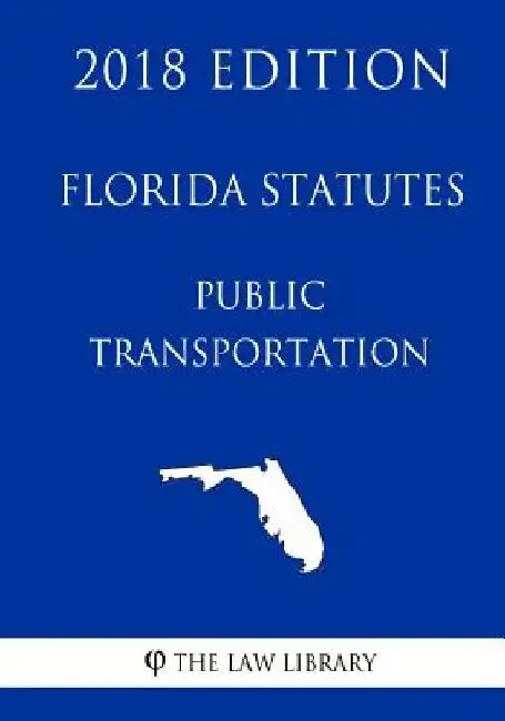 Florida Statutes - Public Transportation (2018 Edition) by The Law Library