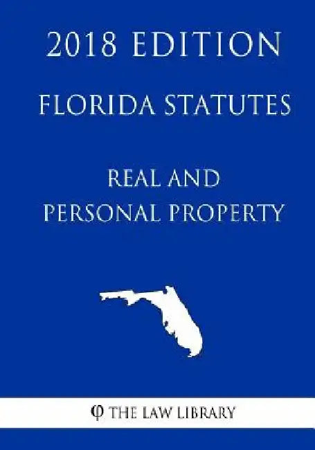 Florida Statutes - Real and Personal Property (2018 Edition) by The Law Library