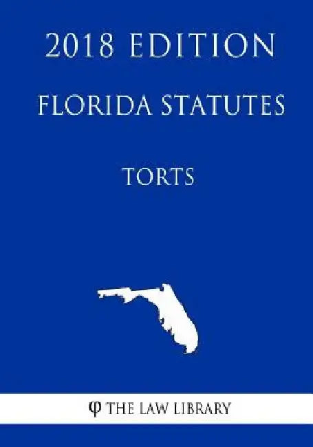 Florida Statutes - Torts (2018 Edition) by The Law Library