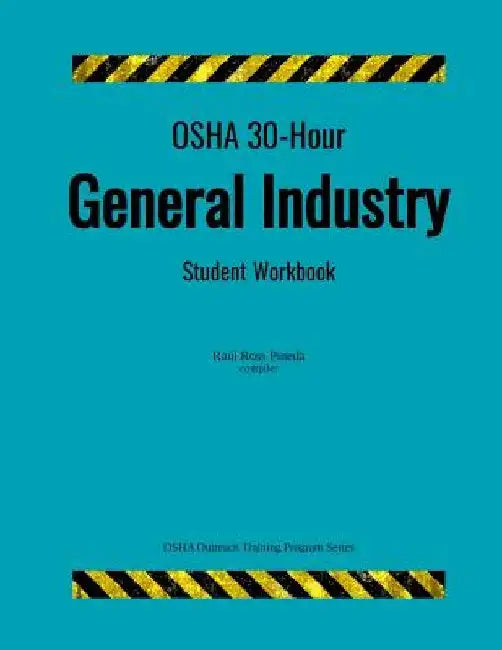 OSHA 30-Hour General Industry; Student Workbook by Raul Ross Pineda