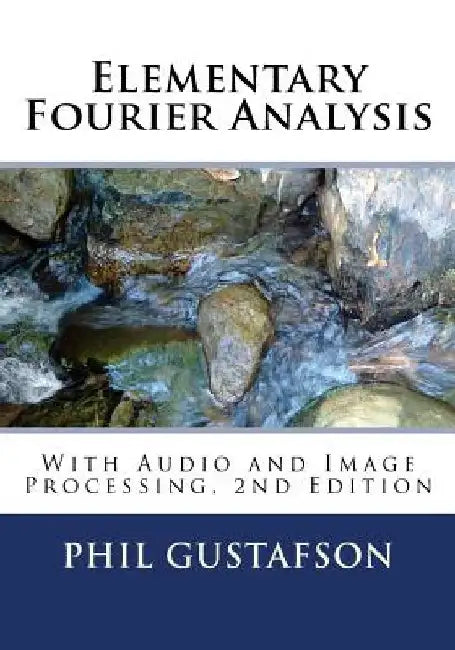 Elementary Fourier Analysis: With Audio and Image Processing by Phil Gustafson Ph. D.