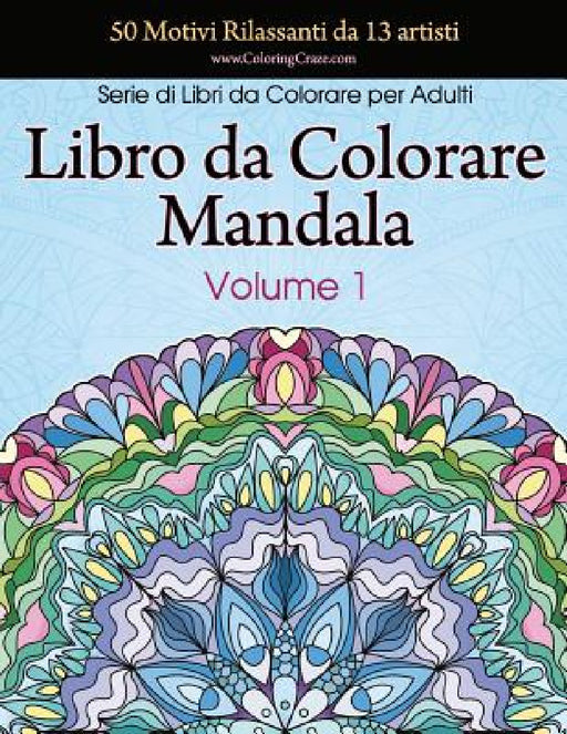 Libro da Colorare Mandala: 50 Motivi Rilassanti da 13 artisti, Serie di Libri da Colorare per Adulti da ColoringCraze, Volume 1 by Coloringcraze