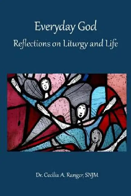 Everyday God: Reflections on Liturgy and Life by Cecilia a. Ranger Snjm