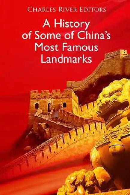 A History of Some of China's Most Famous Landmarks by Charles River