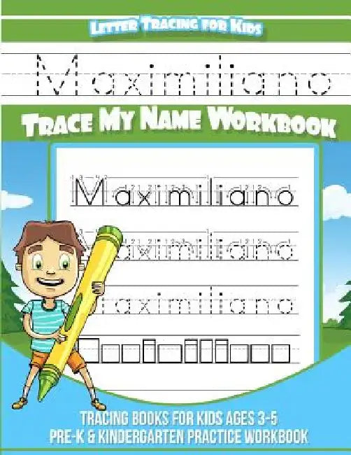 Maximiliano Letter Tracing for Kids Trace my Name Workbook: Tracing Books for Kids ages 3 - 5 Pre-K & Kindergarten Practice Workbook by Elise Garcia