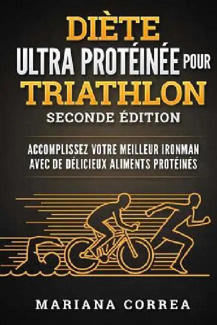 DIETE ULTRA PROTEINEE POUR TRiATHLON SECONDE EDITION: ACCOMPLISSEZ VOTRE MEILLEUR IRONMAN AVEC De DELICIEUX ALIMENTS PROTEINES by Correa, Mariana