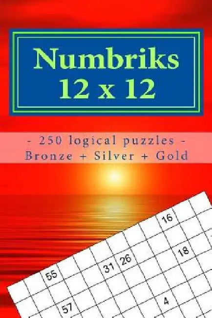 Numbriks 12 X 12 - 250 Logical Puzzles - Bronze + Silver + Gold: Easy by Andrii Pitenko