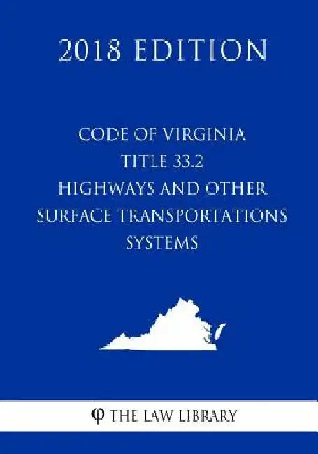 Code of Virginia - Title 33.2 - Highways and Other Surface Transportation Systems (2018 Edition) by The Law Library
