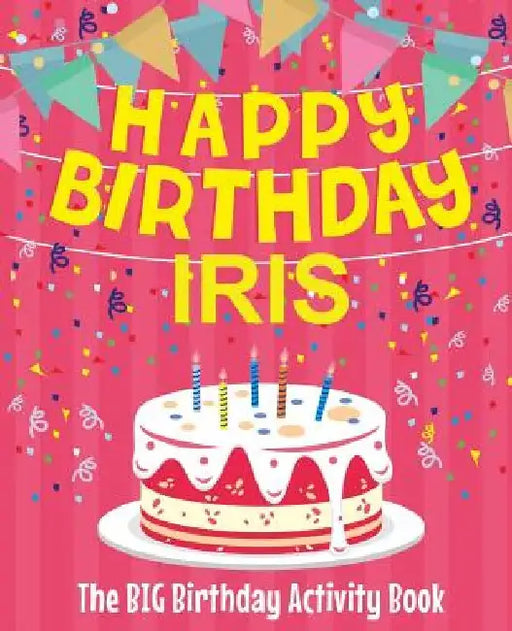 Happy Birthday Iris - The Big Birthday Activity Book: (Personalized Children's Activity Book) by Birthdaydr