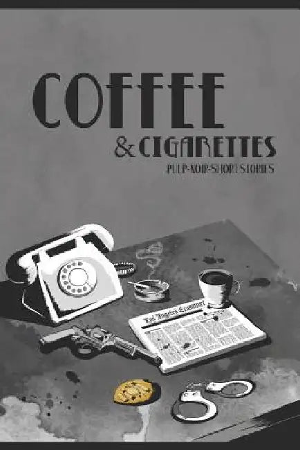 Coffee & Cigarettes: Pulp-Noir-Short Stories by Eric Leckey