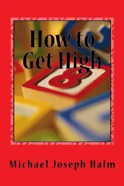 How to Get High by Michael Joaeph Halm