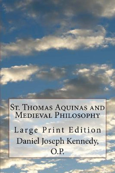 St. Thomas Aquinas and Medieval Philosophy: Large Print Edition by Daniel Joseph Kennedy O. P.
