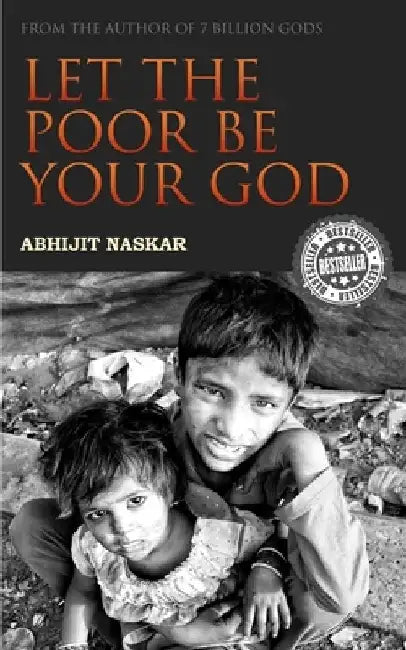 Let The Poor Be Your God by Abhijit Naskar