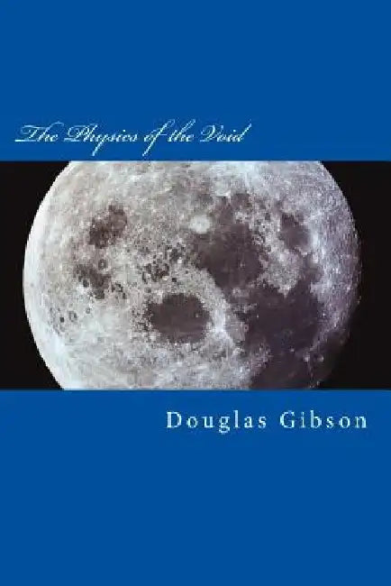 The Physics of the Void: Exploring the true nature of space by Douglas Gibson Mr